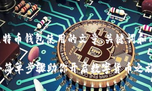 在此，我将为您设计一个关于比特币钱包使用的文章、关键词和内容大纲，之后提供详细的内容。

如何有效使用比特币钱包？五个简单步骤助你开启数字货币之旅