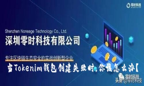 当Tokenim钱包创建失败时，你该怎么办？