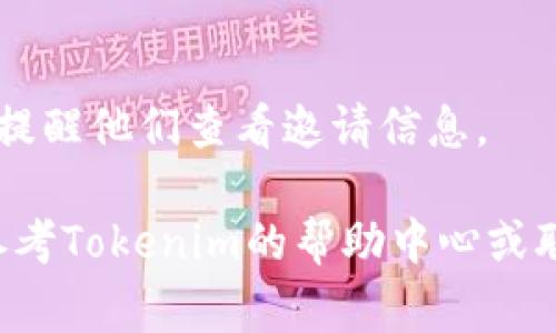 要在Tokenim平台上发送邀请，通常需要遵循以下步骤。请注意，具体步骤可能会随着平台的更新而有所变化，因此建议查看Tokenim的官方网站或用户手册以获取最新信息。

### 1. 登录账户
在开始之前，请确保你已经在Tokenim平台上注册并拥有一个有效的账户。登录你的账户。

### 2. 访问邀请功能
在平台的主页面或仪表盘上，寻找与“邀请”或“创建邀请”相关的选项。这通常可以在“用户管理”或“设置”菜单中找到。

### 3. 填写邀请信息
一旦进入邀请页面，你需要填写相关的信息，例如：
- 被邀请人的邮箱或用户名
- 邀请信息（如邀请来源或说明）
- 邀请类型（如普通用户、管理员等）

### 4. 自定义邀请内容
不少平台允许用户自定义邀请内容。你可以添加一段欢迎词或解释为什么要邀请该用户加入。

### 5. 发送邀请
检查所有填写的信息是否正确，确认后点击“发送邀请”按钮。系统会向被邀请人发送一封邀请邮件或消息。

### 6. 确认邀请状态
在某些平台上，你可以在“邀请管理”或“邀请记录”中查看发送的邀请状态，确认被邀请人是否已接受邀请。

### 7. 跟进邀请
如果被邀请人没有及时回复，你可以通过邮件或其他通讯工具进行跟进，提醒他们查看邀请信息。

如果你在使用Tokenim平台时遇到任何特定的问题或步骤不明确，建议参考Tokenim的帮助中心或联系客服寻求支持。