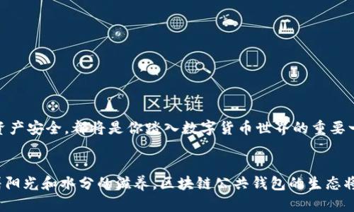 xiaozhici区块链公共钱包推荐 | 你的数字资产安全之路/xiaozhici
区块链, 公共钱包, 数字资产, 加密货币/guanjianci

序言
在数字货币迅速发展的时代，数字资产和加密货币的管理已经成为许多人日常生活的一部分。就像一座金库，安全地存放着我们的财富，公共钱包作为区块链世界重要的基础设施，成为了保护和管理这些资产的必备工具。然而，面对市场上琳琅满目的钱包软件，如何确保选择合适的公共钱包就显得格外重要。

什么是区块链公共钱包？
区块链公共钱包，可以理解为一个虚拟的数字金库，让用户能够存储、管理和进行加密货币交易。不同于传统银行账户，区块链公共钱包通过区块链技术提供了去中心化的架构，保障用户的资产安全性和隐私性。想象一下，这就像一个拥有多重锁的保险箱，只有您拥有的钥匙才能打开。从某种程度上说，公共钱包是通往数字资产世界的“通行证”。

区块链公共钱包的种类
根据存储方式和功能的不同，区块链公共钱包可以分为以下几类：
ul
    listrong热钱包/strong：在线钱包，方便快速交易，但安全性较低。/li
    listrong冷钱包/strong：离线钱包，安全性高，适合长时间存储资产。/li
    listrong硬件钱包/strong：专用设备，提供最高的安全性，适合存储大量资产。/li
    listrong纸钱包/strong：将私钥和公钥打印在纸上，十分安全，但易损坏和遗失。/li
/ul

热门区块链公共钱包推荐
我们来看看市场上几款知名的公共钱包软件，助你安全地管理数字资产。

h41. MetaMask/h4
MetaMask 是一款流行的以太坊和 ERC-20 代币的钱包。正如一扇通向数字资产世界的窗口，MetaMask 让用户通过浏览器轻松访问分布式应用程序（DApps）。它不仅功能强大，还兼容多个平台，是许多人在加密世界中“初探”的首选。

h42. Trust Wallet/h4
Trust Wallet 是 Binance 的官方钱包，支持多种区块链资产。它就像一个多功能的瑞士军刀，可以满足用户对各种加密货币的需求。用户友好的界面和高级安全性，使其成为用户的热门选择。

h43. Exodus/h4
Exodus 是一款桌面和移动钱包，支持多种加密货币。它就像一个个人的数字资产管理专家，提供简单易用的界面和良好的用户体验。无论是进行交易、交换还是持有资产，Exodus 都能轻松应对。

h44. Ledger Nano S/X/h4
Ledger 系列硬件钱包以其高安全性而闻名。就像一个坚固的堡垒，Ledger Nano S/X 能够抵御大多数网络攻击，确保用户的数字资产安全。对于需要长期存储大量加密货币的用户来说，Ledger 是一个理想的选择。

公共钱包的安全性
在使用区块链公共钱包时，安全性绝对是用户最关心的问题之一。就像一栋大楼，只有基础牢固，才能抵御风雨。以下是一些提高公共钱包安全性的方法：
ul
    li使用强密码并定期更换密码。/li
    li启用双重验证。/li
    li定期备份钱包数据。/li
    li保持软件更新，及时修复安全漏洞。/li
/ul

如何选择合适的公共钱包?
选择公共钱包时，用户需要考虑自身的需求和使用场景。想象一下，选择公共钱包就像挑选一双鞋子，适合自己的才是最好的。以下是选择公共钱包时需要考虑的几个因素：
ul
    li支持的加密货币种类：确保钱包支持你想要管理的币种。/li
    li用户界面和体验：选择一个易于使用的钱包，方便你管理资产。/li
    li安全性：确保钱包提供足够的安全措施，减小资产流失的风险。/li
    li社区支持和口碑：选择一个受到广泛认可的钱包，看其社区反馈与评价。/li
/ul

结论
随着区块链技术的发展，公共钱包成为数字资产管理不可或缺的一部分。无论你是刚入门的小白还是经验丰富的投资者，选择合适的公共钱包，确保资产安全，都将是你踏入数字货币世界的重要一步。

未来展望
随着技术的进步，区块链公共钱包的功能和安全性也将不断提升。未来，钱包将更具个性化，更好地服务于用户的需求。就像一株茁壮成长的植物，随着阳光和水分的滋养，区块链公共钱包的生态将愈加丰盈，给予数字资产持有者更多的选择与保障。