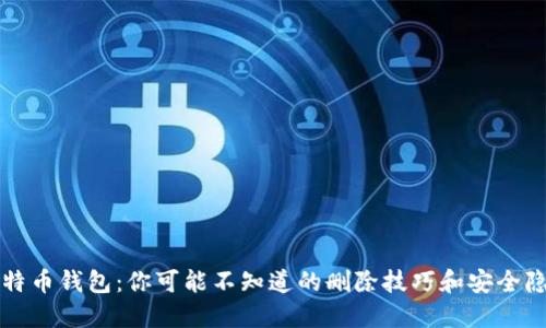 比特币钱包：你可能不知道的删除技巧和安全隐患