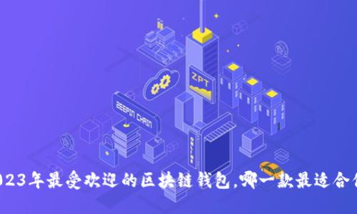 2023年最受欢迎的区块链钱包，哪一款最适合你？