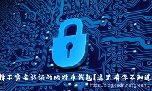如何选择不实名认证的比特币钱包？这里有你不知道的秘密！