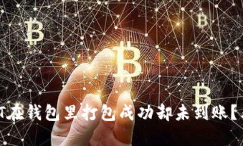 为什么你的USDT在钱包里打包成功却未到账？看完你就明白了!