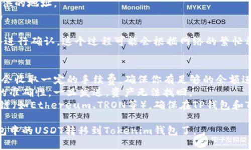 在TP钱包中转移USDT（或其他代币）到Tokenim钱包是可行的，前提是你要确保以下几点：

1. **确认资产支持**：首先，确保Tokenim钱包支持你要转移的代币（如USDT）。不同的钱包对代币的支持情况不同。

2. **获取地址**：在Tokenim钱包中找到你要接收资产的地址。通常在钱包的主界面，你可以找到“接收”或“收款”选项，从中获取你的钱包地址。

3. **进行转账**：
   - 打开TP钱包，找到USDT（或其他想要转移的代币）。
   - 选择“转账”或“发送”，填入Tokenim钱包提供的地址。
   - 输入你想转移的金额，确认无误后提交交易。

4. **等待确认**：转账后，你需要等待区块链网络进行确认，这个过程可能会根据网络的繁忙程度有所不同。

### 注意事项：
- **手续费**：请注意在进行转账时，TP钱包可能会收取一定的手续费，确保你有足够的余额进行支付。
- **确保地址正确**：转账时务必确认目标地址的准确性。一旦发送，资产无法找回。
- **使用正确网络**：如果USDT是基于不同区块链（如Ethereum、TRON等），确保在TP钱包和Tokenim钱包中使用的是相同的网络。

如果按照上述步骤操作，你就可以顺利地将TP钱包中的USDT转移到Tokenim钱包了。