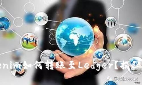 在加密世界中，Tokenim如何转账至Ledger？揭秘背后的操作与技巧！