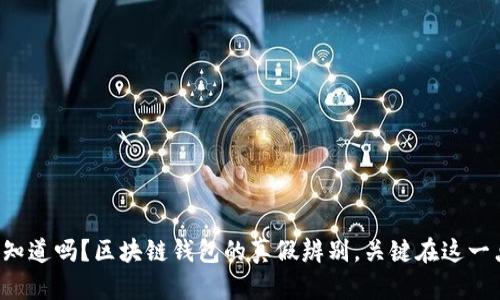你知道吗？区块链钱包的真假辨别，关键在这一点！