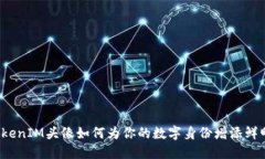 你知道TokenIM头像如何为你