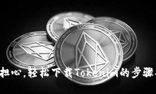 无需担心，轻松下载Tokenim的步骤揭秘！