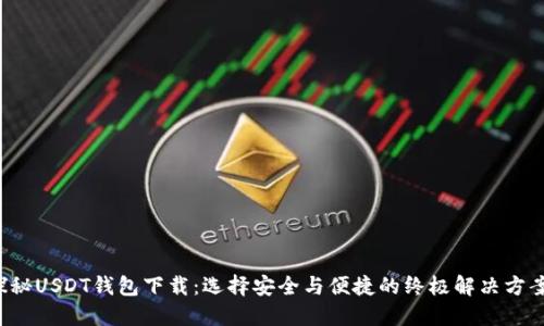 探秘USDT钱包下载：选择安全与便捷的终极解决方案！