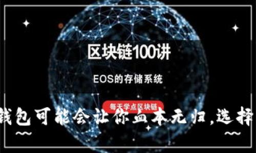 当心！这些区块链钱包可能会让你血本无归，选择明智才能保卫财富