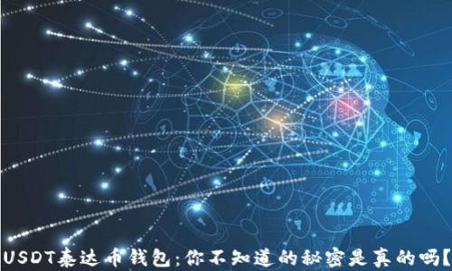 
USDT泰达币钱包：你不知道的秘密是真的吗？