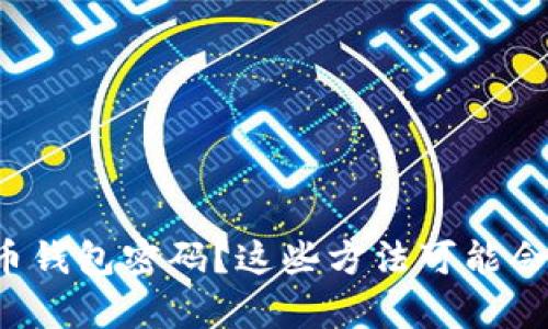 如何找回比特币钱包密码？这些方法可能会给你带来惊喜！