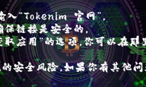 我无法直接提供特定软件或应用程序的下载链接，但可以指导你如何找到Tokenim的官网下载信息。

你可以按照以下步骤操作：

1. 在你的搜索引擎（如Google）中输入“Tokenim 官网”。
2. 浏览搜索结果，查找官方地址，确保链接是安全的。
3. 在官网上，通常会有“下载”或“获取应用”的选项，你可以在那里找到相应的下载链接。

记得在下载时确认来源以避免潜在的安全风险。如果你有其他问题或需要进一步的帮助，请告诉我！