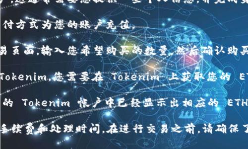 要购买 Tokenim 的 ETH，您可以按照以下步骤进行操作：

1. **选择一个加密货币交易所**：首先，您需要找到一个支持 ETH 的交易所。常见的交易所包括 Coinbase、Binance、Kraken 和 Huobi 等。

2. **注册账户**：在选择的交易所上创建一个账户。这通常需要您提供一些个人信息，并完成身份验证步骤。

3. **充值资金**：通过银行转账、信用卡或其他支付方式为您的账户充值。

4. **购买 ETH**：在交易平台上找到 ETH 的交易页面，输入您希望购买的数量，然后确认购买。

5. **转到Tokenim**：若您需要将 ETH 转移到 Tokenim，您需要在 Tokenim 上获取您的 ETH 钱包地址，然后将 ETH 从交易所转到该地址。

6. **完成交易**：验证交易是否成功完成，确认您的 Tokenim 帐户中已经显示出相应的 ETH。

请注意，根据所选交易所的规定，可能会有不同的手续费和处理时间。在进行交易之前，请确保了解这些信息以避免不必要的麻烦。