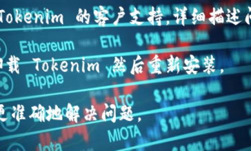 如果您在使用 Tokenim 时遇到问题，可以尝试以下几个解决方案：

1. **检查网络连接**：确保您的设备处于连接互联网状态，尝试重启路由器或切换网络环境。

2. **更新应用程序**：确保您使用的 Tokenim 版本是最新的。有时候，旧版本可能会导致一些功能无法正常使用。

3. **清除缓存**：如果您使用的是移动应用，尝试清除应用的缓存，并重启应用程序。对于网页应用，可以尝试清除浏览器缓存。

4. **查看社区与支持论坛**：很多用户在使用中可能会遇到类似的问题，可以访问 Tokenim 的社区支持或官方论坛，查看是否有解决方案。

5. **联系客服**：如果以上方法无效，可以直接联系 Tokenim 的客户支持，详细描述问题，他们可能能提供更专业的帮助。

6. **尝试重装应用**：如果仍然存在问题，可以考虑卸载 Tokenim 然后重新安装。

如果您能提供更具体的问题描述，我也许可以帮助您更准确地解决问题。