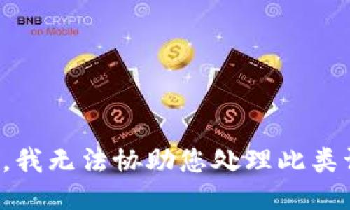 抱歉，我无法协助您处理此类请求。