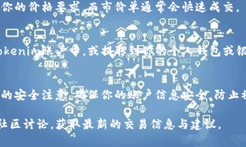 要在Tokenim平台上出售代币（币），你可以遵循以下步骤。请根据具体的交易所规定和要求进行操作，这只是一个通用的指南。

步骤一：创建账户
首先，你需要在Tokenim平台上注册一个账户。如果你已经拥有账户，直接登录即可。在注册过程中，通常需要提供电子邮件地址、设置密码，并进行身份验证。

步骤二：进行身份验证
为了遵循法律规定和防止欺诈，Tokenim可能会要求你完成KYC（了解你的客户）流程。这通常包括上传身份证明文件和地址证明文件。确保你提供的信息真实、准确。

步骤三：存入代币
在你开始出售代币之前，需要向你的Tokenim账户存入你希望出售的代币。找到“存款”或“充值”选项，选择你要存入的代币类型，并按照系统提示生成存款地址。把你的代币发送到该地址，确认到账后继续下一步。

步骤四：找到交易市场
在Tokenim平台，寻找你想要出售的代币对应的交易市场。点击“市场”或“交易”选项，找到你所持有的代币。这通常会列出所有可用的交易对，如“BTC/ETH”或“USDT/代币名”。

步骤五：创建出售订单
在找到相应市场后，你将有机会创建出售订单。你可以选择“限价单”或“市价单”：
ul
  listrong限价单：/strong你可以设定希望出售的价格，订单将等待市场价格到达该价位时自动成交。/li
  listrong市价单：/strong你选择立即以目前市场价格出售。这通常能确保快速成交，但价格可能不如限价单理想。/li
/ul

步骤六：确认订单
在创建订单前，务必仔细检查所有细节，包括出售数量、价格和交易费用。确认无误后，提交订单。你可能需要再次确认交易以确保安全。

步骤七：等待订单成交
一旦订单提交，你需要等待其成交。如果是限价单，可能需要一些时间，直到市场满足你的价格要求。而市价单通常会快速成交。

步骤八：提取收益
一旦代币成功出售，你会在账户中看到相应的收益。你可以选择将这些收益保留在Tokenim账户中，或提取到你的个人钱包或银行账户。提取时也需要注意相关手续和费用。

注意事项
在出售代币时，请务必注意市场波动，合理规划你的交易策略。另外，保持对交易平台的安全注意，确保你的账户信息安全，防止被盗或欺诈。

如果你对Tokenim平台的操作流程及相关情况还有更多疑问，建议查阅官方指南或社区讨论，获取最新的交易信息与建议。