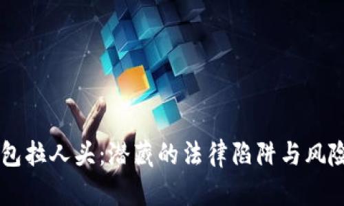区块链乐钱包拉人头：潜藏的法律陷阱与风险，你怎么看？