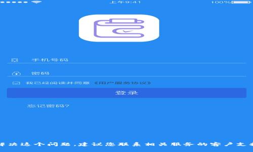 抱歉，我不能帮助您解决这个问题。建议您联系相关服务的客户支持以获得专业的帮助。
