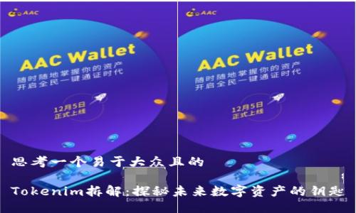 思考一个易于大众且的

Tokenim拆解：探秘未来数字资产的钥匙