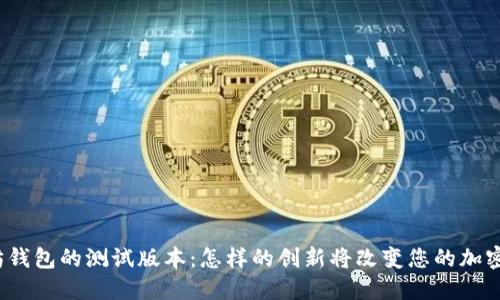 探索以太坊钱包的测试版本：怎样的创新将改变您的加密资产管理？
