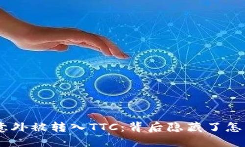 Tokenim意外被转入TTC：背后隐藏了怎样的秘密？