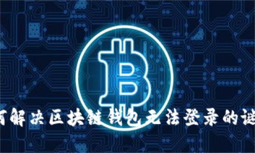如何解决区块链钱包无法登录的谜团?