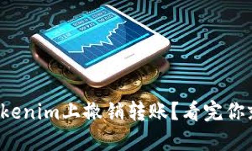 如何在Tokenim上撤销转账？看完你就明白了！
