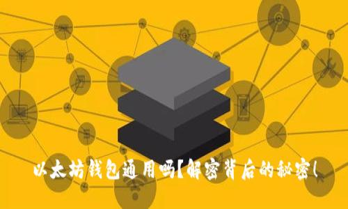以太坊钱包通用吗？解密背后的秘密！