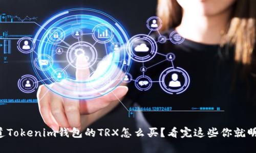 想知道Tokenim钱包的TRX怎么买？看完这些你就明白了！